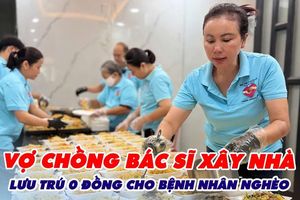 Vợ chồng bác sĩ xây nhà lưu trú 0 đồng cho bệnh nhân nghèo