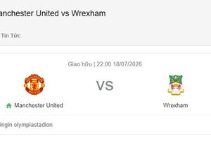 Nhận định bóng đá MU và Wrexham, 22h00 ngày 18/7