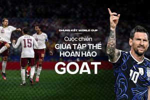 Chung kết World Cup: Cuộc chiến giữa tập thể hoàn hảo và GOAT