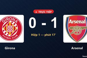 TRỰC TIẾPTrực tiếp Girona vs Arsenal: Arsenal mở tỷ số