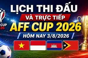 Lịch thi đấu và trực tiếp AFF Cup 2026 hôm nay 3/8/2026