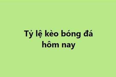 Tỷ lệ kèo, keonhacai, soi kèo nhà cái, nhận định bóng đá hôm nay 29/3