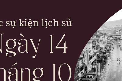 Ngày này năm xưa 14/10: Các sự kiện lịch sử nổi bật trong ngày 14/10
