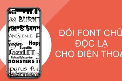Cách đổi font chữ điện thoại độc lạ trên điện thoại