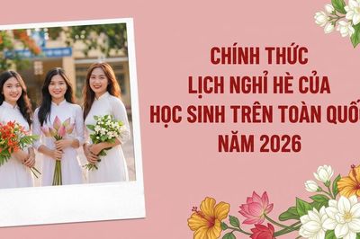 Xem ngay: Lịch nghỉ hè năm 2026 của học sinh cả nước