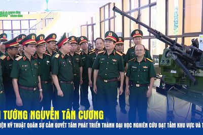Đại tướng Nguyễn Tân Cương: Học viện Kỹ thuật Quân sự cần quyết tâm phát triển thành đại học nghiên cứu đạt tầm khu vực và thế giới