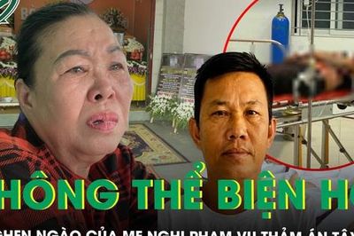 Lời nghẹn ngào của mẹ nghi phạm vụ thảm án ở Tây Ninh: 'Tôi không thể biện hộ cho con'