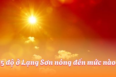 35 độ ở Lạng Sơn nóng đến mức nào?
