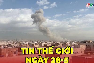 Tin thế giới ngày 28-5: Mỹ lại mở đợt không kích mới nhằm vào Iran