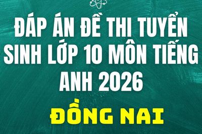Đáp án đề thi tuyển sinh lớp 10 môn Tiếng Anh Đồng Nai 2026
