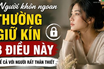 Người khôn ngoan thường giữ kín 3 điều này: Càng nói nhiều càng dễ tự làm khó mình