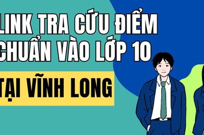 Link tra cứu điểm chuẩn vào 10 năm 2026-2027 tại Vĩnh Long