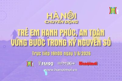 Đón xem chương trình Hà Nội chuyển động ngày 1/6 'Trẻ em hạnh phúc, an toàn, vững bước trong kỷ nguyên số'