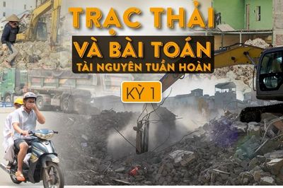 Trạc thải và bài toán tài nguyên tuần hoàn -Kỳ 1: Đại công trường giữa phố thị