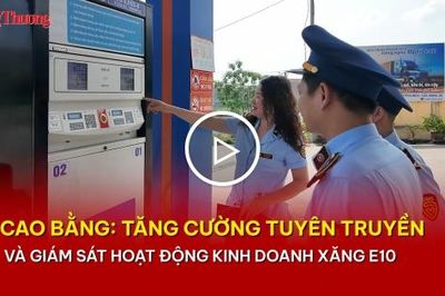 Cao Bằng: Tăng cường tuyên truyền và giám sát hoạt động kinh doanh xăng E10
