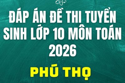 Đáp án, đề thi vào 10 môn Toán tại Phú Thọ hôm nay 2/6/2026