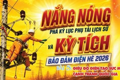 Nắng nóng phá kỷ lục phụ tải lịch sử và kỳ tích bảo đảm điện hè 2026: Bài 5 - Điều độ điện tạo sức mạnh cạnh tranh quốc gia