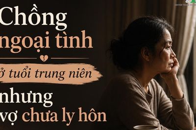 Hôn nhân ở tuổi trung niên: Chồng ngoại tình nhưng tôi chưa ly hôn