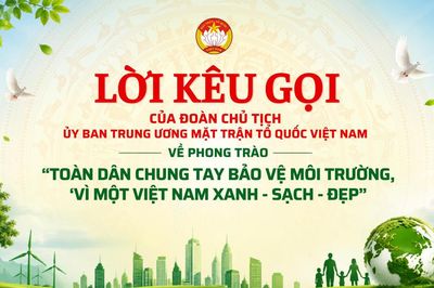 Lời kêu gọi của Đoàn Chủ tịch Ủy ban Trung ương MTTQ Việt Nam về phong trào 'Toàn dân chung tay bảo vệ môi trường, vì một Việt Nam xanh - sạch - đẹp'
