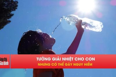 Sai lầm ngày nắng nóng có thể khiến trẻ nguy kịch