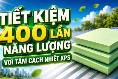 Tiết kiệm 400 lần năng lượng với tấm cách nhiệt XPS