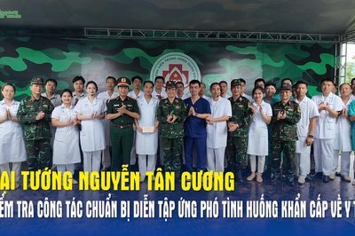 Đại tướng Nguyễn Tân Cương kiểm tra công tác chuẩn bị diễn tập ứng phó tình huống khẩn cấp về y tế