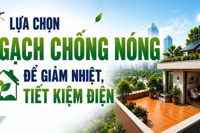 Lựa chọn gạch chống nóng để giảm nhiệt, tiết kiệm điện