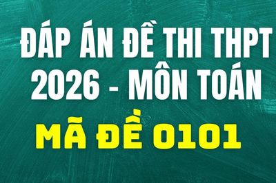 Đáp án môn Toán mã đề 0101 thi tốt nghiệp THPT 2026