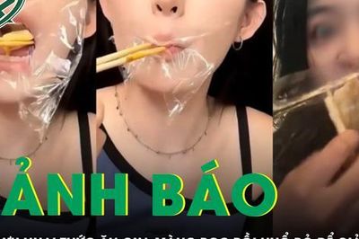 Cảnh báo nguy cơ độc hại từ trào lưu nhai thức ăn qua màng bọc rồi nhổ bỏ để giảm cân