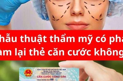 Phẫu thuật thẩm mỹ có phải làm lại thẻ căn cước không?