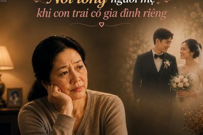 Ngày con trai lấy vợ, tôi mới hiểu thế nào là hụt hẫng