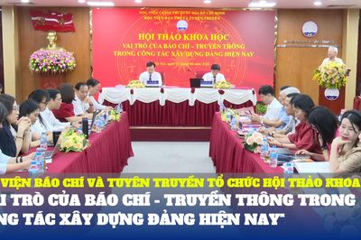 Học viện Báo chí và Tuyên truyền tổ chức Hội thảo khoa học:'Vai trò của báo chí – truyền thông trong công tác xây dựng Đảng hiện nay'
