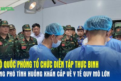 Bộ Quốc phòng tổ chức diễn tập thực binh ứng phó tình huống khẩn cấp về y tế quy mô lớn
