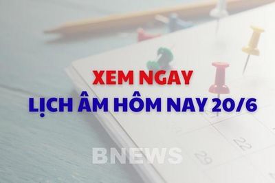 Xem ngay lịch âm dương hôm nay 20/6