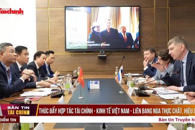 Thúc đẩy hợp tác tài chính - kinh tế Việt Nam - Liên bang Nga thực chất, hiệu quả