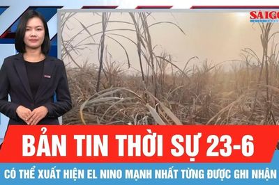Bản tin thời sự 23-6: Có thể xuất hiện El Nino mạnh nhất từng được ghi nhận