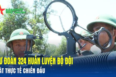 Sư đoàn 324 huấn luyện bộ đội sát thực tế chiến đấu