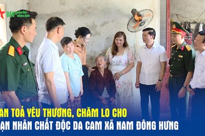 Lan tỏa yêu thương, chăm lo cho nạn nhân chất độc da cam xã Nam Đông Hưng