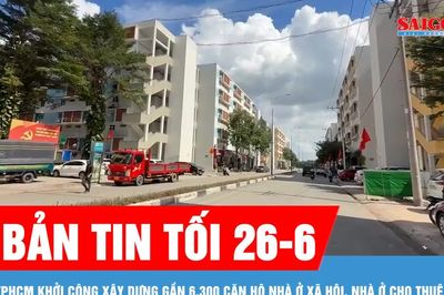 Bản tin tối 26-6: TPHCM khởi công xây dựng gần 6.300 căn hộ nhà ở xã hội, nhà ở cho thuê