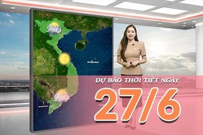 [Video] Dự báo thời tiết ngày 27/6/2026: Bắc Bộ mưa dông diện rộng, Trung Bộ tiếp tục nắng nóng gay gắt