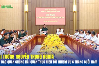 Đại tướng Nguyễn Trọng Nghĩa chỉ đạo Quân chủng Hải quân thực hiện tốt nhiệm vụ 6 tháng cuối năm