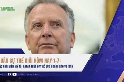 Quân sự thế giới hôm nay 1-7: Đặc phái viên Mỹ tới Qatar thúc đẩy nỗ lực ngoại giao về Iran