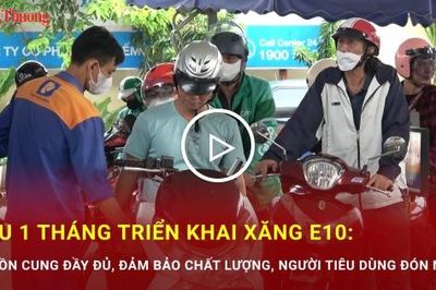 Sau 1 tháng triển khai xăng E10: Nguồn cung đầy đủ, đảm bảo chất lượng, người tiêu dùng đón nhận