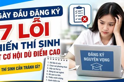 Xét tuyển đại học, cao đẳng: 7 lỗi đăng ký nguyện vọng khiến thí sinh mất cơ hội