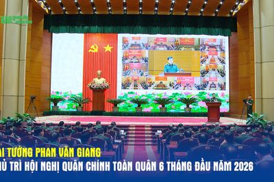 Đại tướng Phan Văn Giang chủ trì Hội nghị Quân chính toàn quân 6 tháng đầu năm 2026