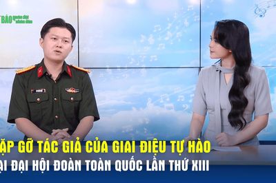 Talk show: Gặp gỡ tác giả của giai điệu tự hào tại Đại hội Đoàn toàn quốc lần thứ XIII