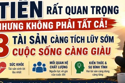 Tiền không phải là tài sản quý giá nhất: 3 điều càng tích lũy sớm, cuộc sống càng bền vững