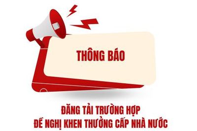 Thông báo về việc đăng tải trường hợp đề nghị khen thưởng cấp Nhà nước