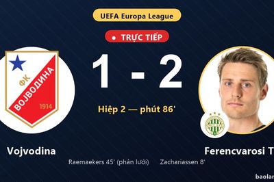 TRỰC TIẾPTrực tiếp Vojvodina vs Ferencvarosi TC: Ferencvarosi TC vượt lên dẫn trước