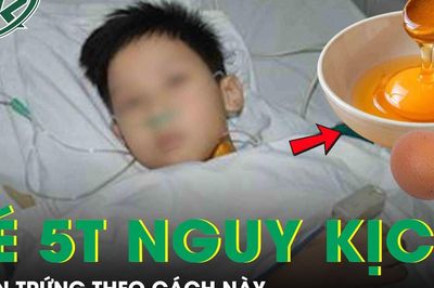 Bé trai 5 tuổi nguy kịch vì ăn trứng theo cách này